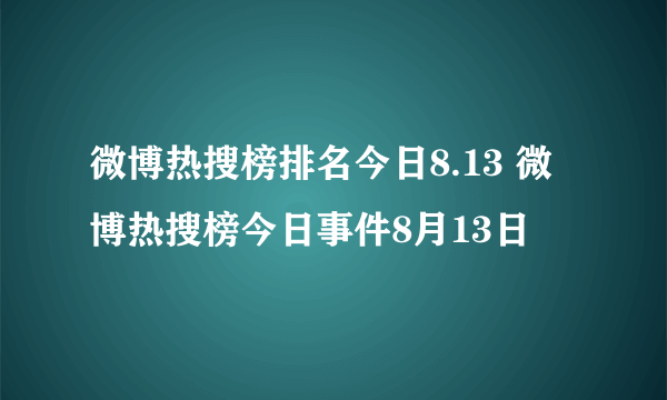 微博热搜榜排名今日8.13 微博热搜榜今日事件8月13日