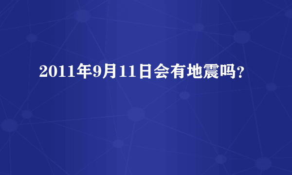 2011年9月11日会有地震吗？