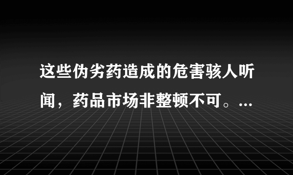 这些伪劣药造成的危害骇人听闻，药品市场非整顿不可。 这句话中的骇人听闻成语运用恰当吗？