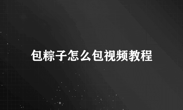 包粽子怎么包视频教程