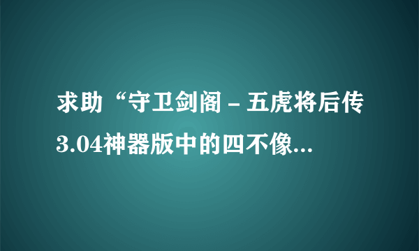 求助“守卫剑阁－五虎将后传3.04神器版中的四不像是怎么合的？