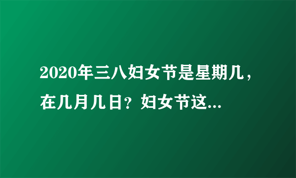 2020年三八妇女节是星期几，在几月几日？妇女节这天是吉日吗？