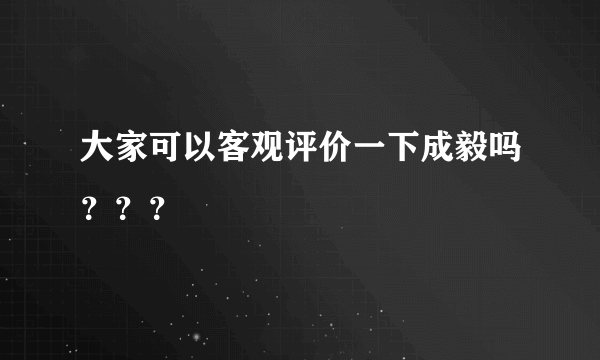 大家可以客观评价一下成毅吗？？？