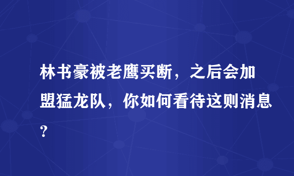 林书豪被老鹰买断，之后会加盟猛龙队，你如何看待这则消息？