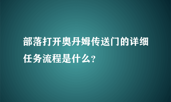 部落打开奥丹姆传送门的详细任务流程是什么？