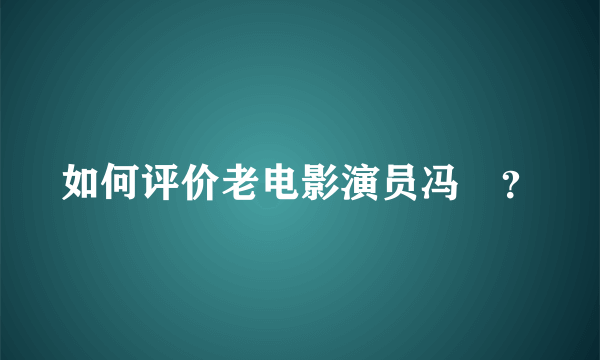 如何评价老电影演员冯喆？