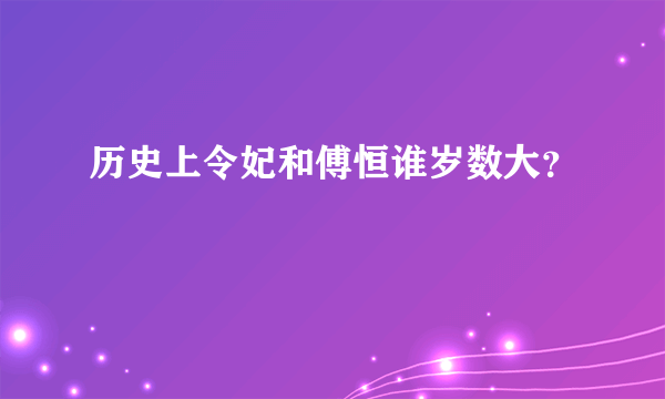 历史上令妃和傅恒谁岁数大？