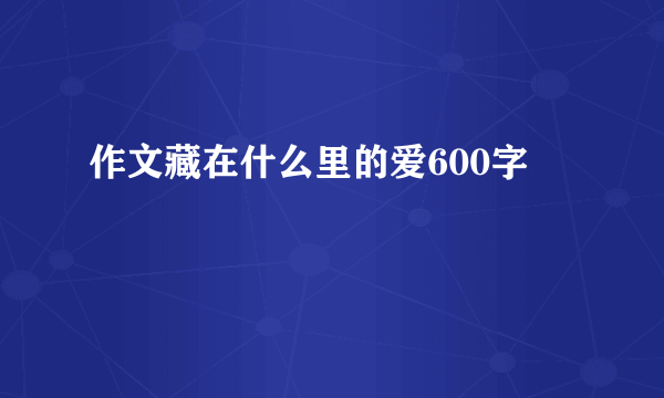 作文藏在什么里的爱600字