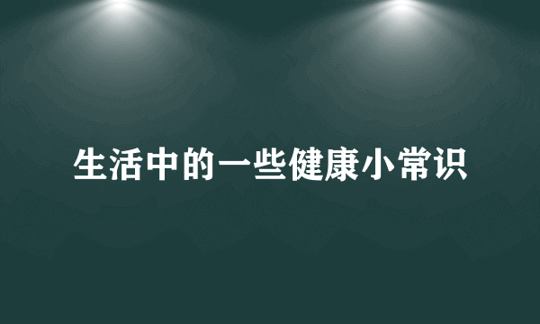 生活中的一些健康小常识