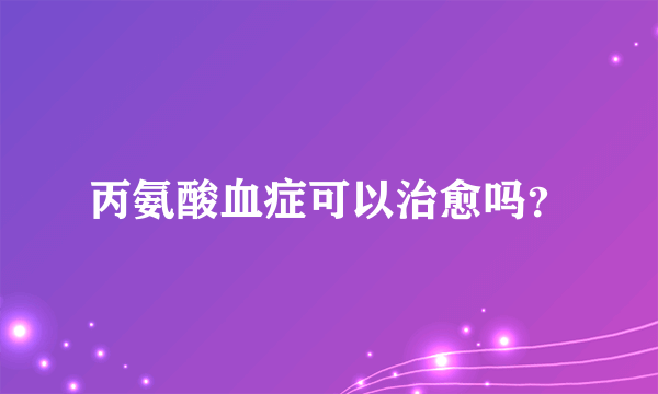 丙氨酸血症可以治愈吗？