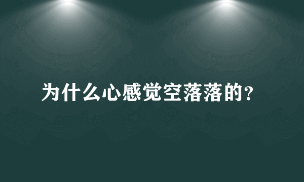 为什么心感觉空落落的？