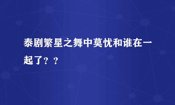 泰剧繁星之舞中莫忧和谁在一起了？？