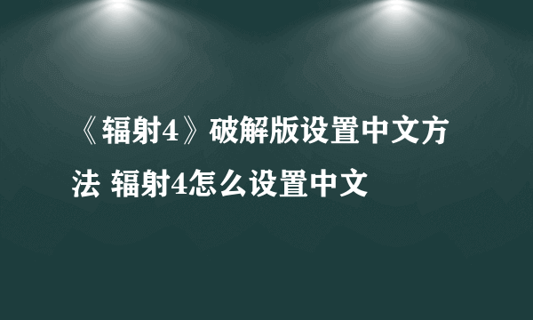 《辐射4》破解版设置中文方法 辐射4怎么设置中文