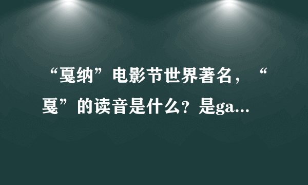 “戛纳”电影节世界著名，“戛”的读音是什么？是ga还是jia？