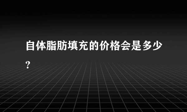 自体脂肪填充的价格会是多少？