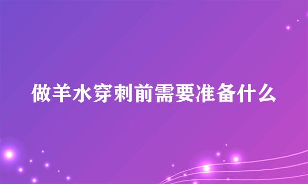 做羊水穿刺前需要准备什么