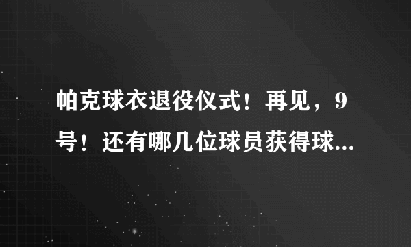 帕克球衣退役仪式！再见，9号！还有哪几位球员获得球衣退役殊荣？