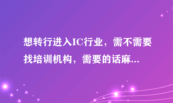 想转行进入IC行业，需不需要找培训机构，需要的话麻烦推荐，谢谢