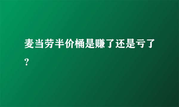 麦当劳半价桶是赚了还是亏了？