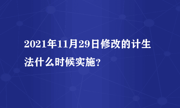 2021年11月29日修改的计生法什么时候实施？