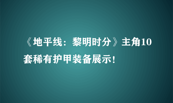 《地平线：黎明时分》主角10套稀有护甲装备展示！