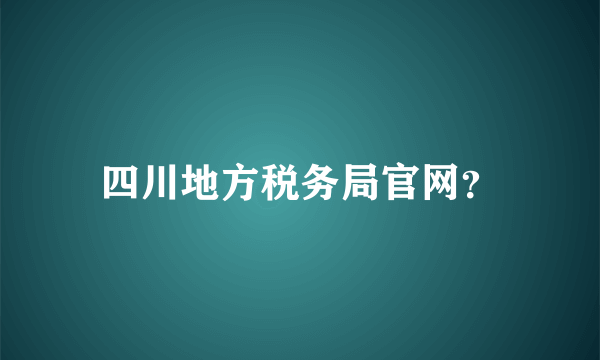 四川地方税务局官网？