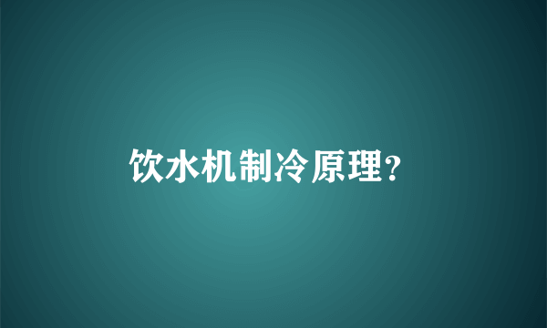 饮水机制冷原理？