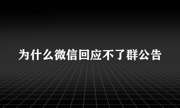 为什么微信回应不了群公告