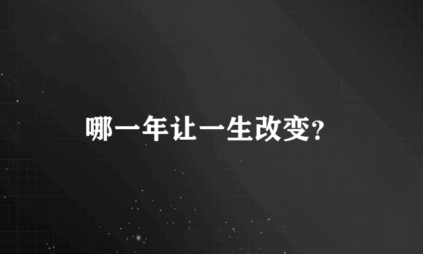 哪一年让一生改变？