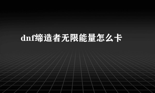 dnf缔造者无限能量怎么卡