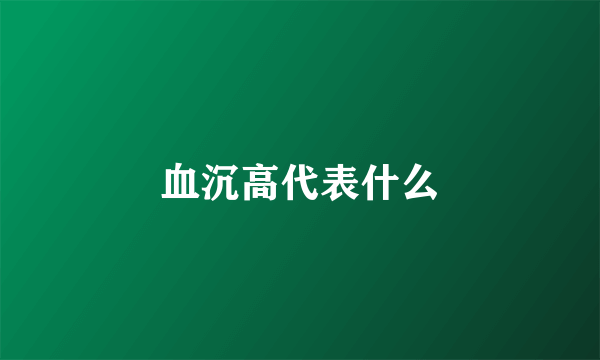 血沉高代表什么