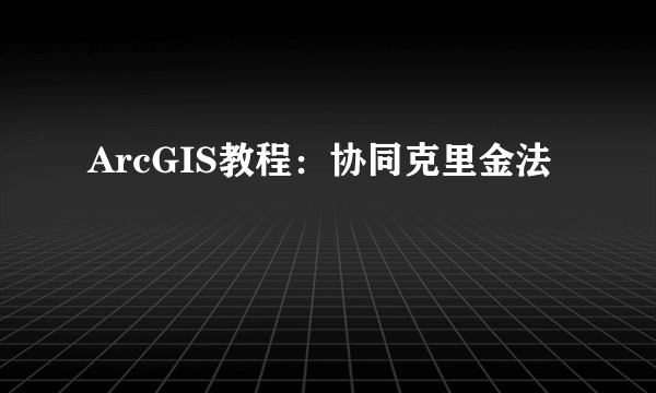 ArcGIS教程：协同克里金法