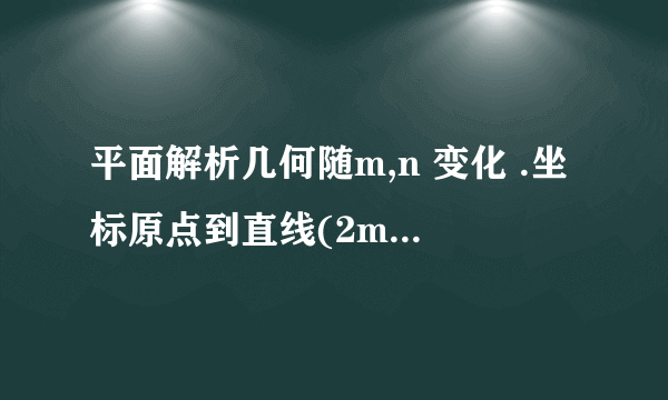 平面解析几何随m,n 变化 .坐标原点到直线(2m+n)x+(3m-n)y-m+2n=0 距离的最大值是