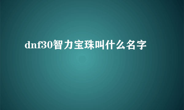 dnf30智力宝珠叫什么名字