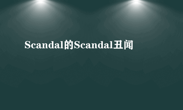 Scandal的Scandal丑闻