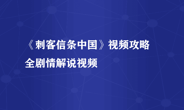 《刺客信条中国》视频攻略 全剧情解说视频