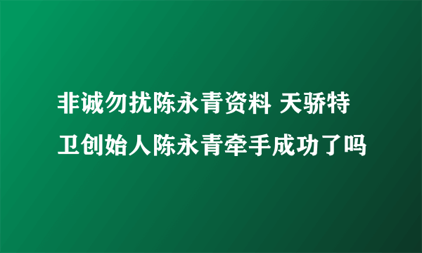 非诚勿扰陈永青资料 天骄特卫创始人陈永青牵手成功了吗