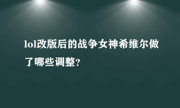 lol改版后的战争女神希维尔做了哪些调整？