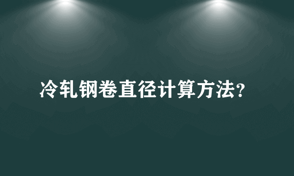 冷轧钢卷直径计算方法？