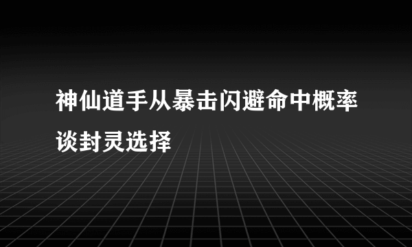 神仙道手从暴击闪避命中概率谈封灵选择