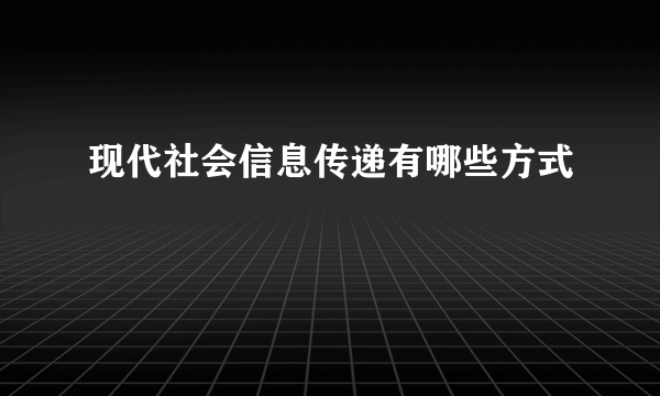 现代社会信息传递有哪些方式