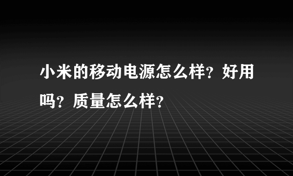 小米的移动电源怎么样？好用吗？质量怎么样？