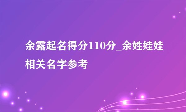 余露起名得分110分_余姓娃娃相关名字参考