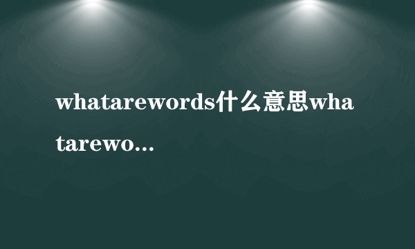 whatarewords什么意思whatarewords含义是什么