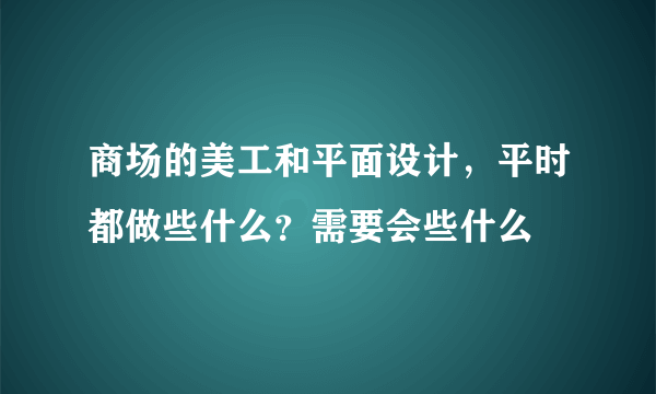 商场的美工和平面设计，平时都做些什么？需要会些什么