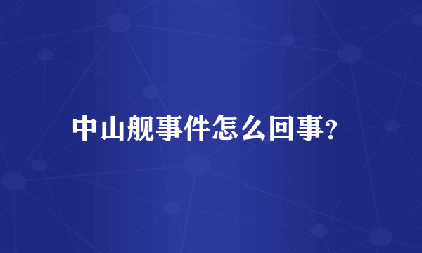 中山舰事件怎么回事？