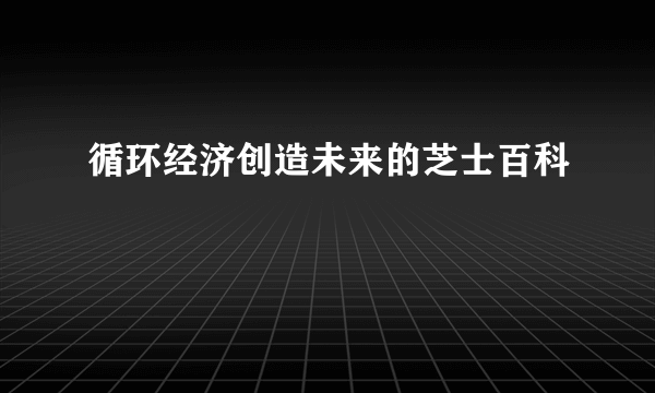 循环经济创造未来的芝士百科