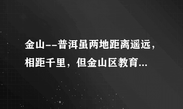 金山--普洱虽两地距离遥远，相距千里，但金山区教育局认真落实国家对少数民族地区的教育对口支援工作要求，推动教育精准帮扶，落实教育对口支援工作是我国（　　）A.增进民族共同繁荣的重要措施B.解决民族问题的基本政策C.加强民族团结的前提条件