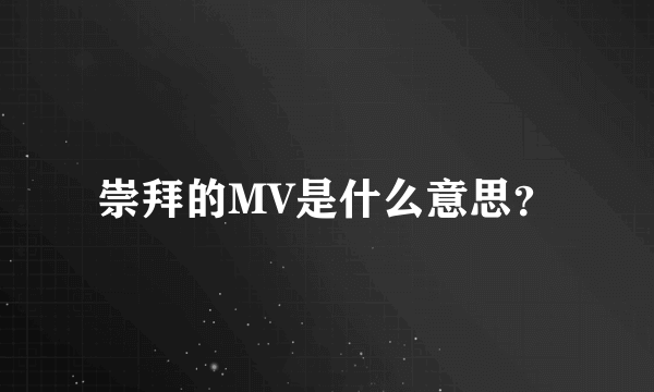 崇拜的MV是什么意思？