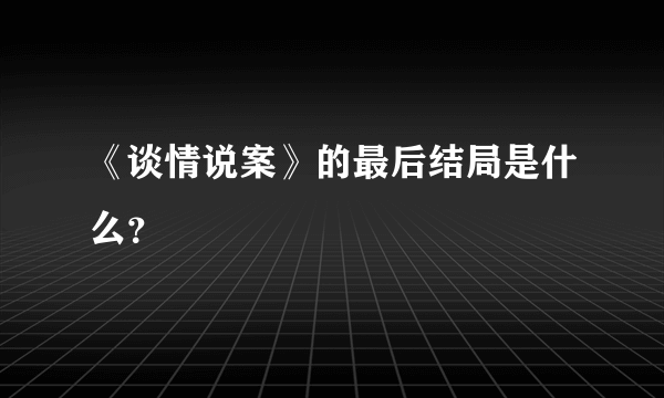 《谈情说案》的最后结局是什么？